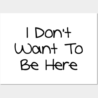 I Don't Want To Be Here Posters and Art